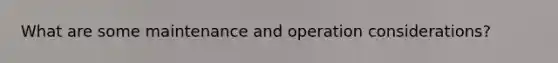 What are some maintenance and operation considerations?