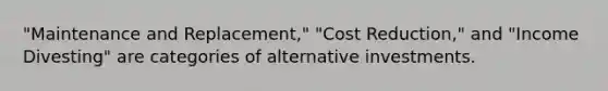 "Maintenance and Replacement," "Cost Reduction," and "Income Divesting" are categories of alternative investments.