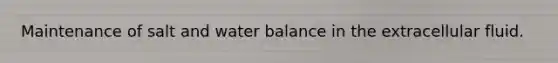 Maintenance of salt and water balance in the extracellular fluid.