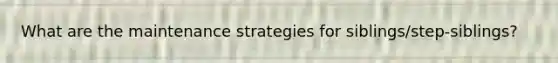 What are the maintenance strategies for siblings/step-siblings?