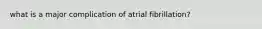 what is a major complication of atrial fibrillation?