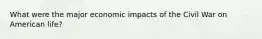 What were the major economic impacts of the Civil War on American life?