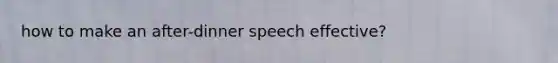 how to make an after-dinner speech effective?