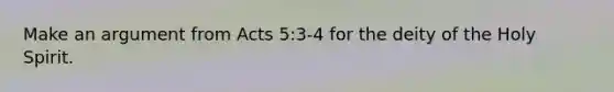 Make an argument from Acts 5:3-4 for the deity of the Holy Spirit.