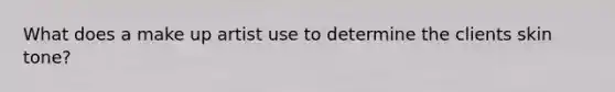 What does a make up artist use to determine the clients skin tone?