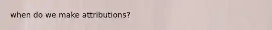 when do we make attributions?