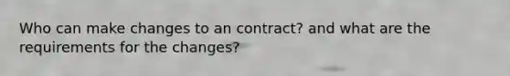 Who can make changes to an contract? and what are the requirements for the changes?