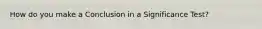 How do you make a Conclusion in a Significance Test?