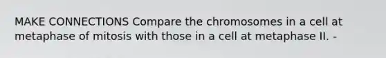 MAKE CONNECTIONS Compare the chromosomes in a cell at metaphase of mitosis with those in a cell at metaphase II. -