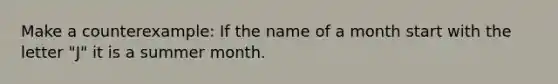 Make a counterexample: If the name of a month start with the letter "J" it is a summer month.