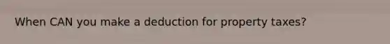 When CAN you make a deduction for property taxes?