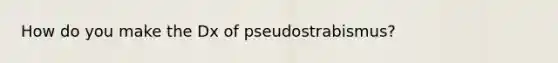 How do you make the Dx of pseudostrabismus?