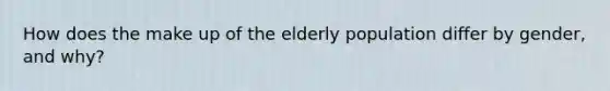 How does the make up of the elderly population differ by gender, and why?