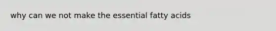 why can we not make the essential fatty acids