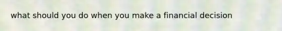 what should you do when you make a financial decision