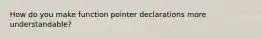 How do you make function pointer declarations more understandable?