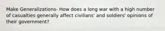 Make Generalizations- How does a long war with a high number of casualties generally affect civilians' and soldiers' opinions of their government?