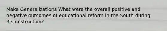 Make Generalizations What were the overall positive and negative outcomes of educational reform in the South during Reconstruction?