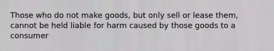 Those who do not make goods, but only sell or lease them, cannot be held liable for harm caused by those goods to a consumer