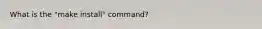 What is the "make install" command?