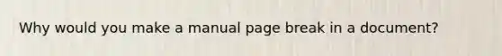 Why would you make a manual page break in a document?