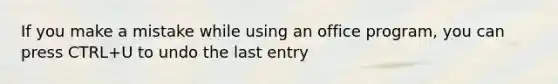 If you make a mistake while using an office program, you can press CTRL+U to undo the last entry