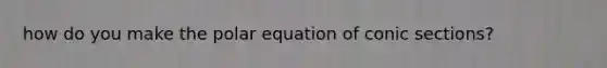 how do you make the polar equation of conic sections?