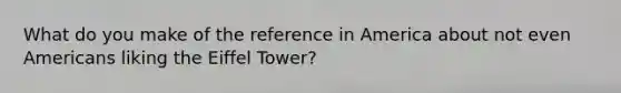 What do you make of the reference in America about not even Americans liking the Eiffel Tower?