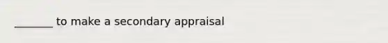 _______ to make a secondary appraisal