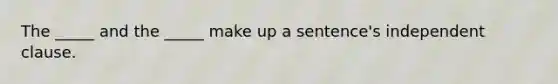 The _____ and the _____ make up a sentence's independent clause.