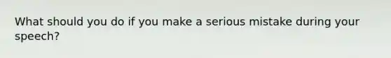 What should you do if you make a serious mistake during your speech?