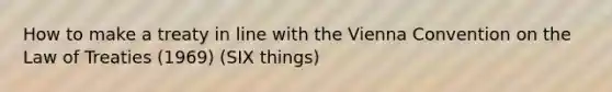 How to make a treaty in line with the Vienna Convention on the Law of Treaties (1969) (SIX things)