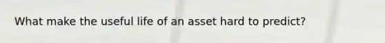 What make the useful life of an asset hard to predict?