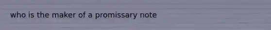 who is the maker of a promissary note