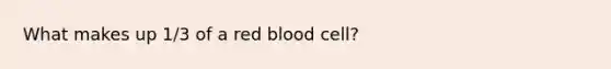 What makes up 1/3 of a red blood cell?