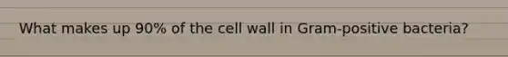 What makes up 90% of the cell wall in Gram-positive bacteria?