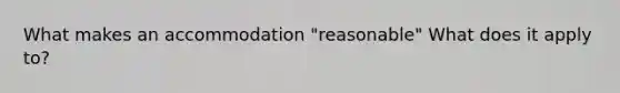 What makes an accommodation "reasonable" What does it apply to?