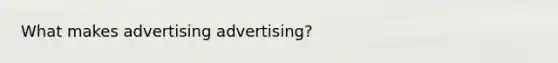 What makes advertising advertising?