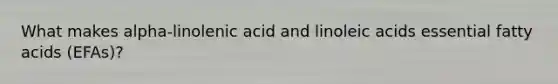 What makes alpha-linolenic acid and linoleic acids essential fatty acids (EFAs)?