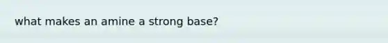 what makes an amine a strong base?