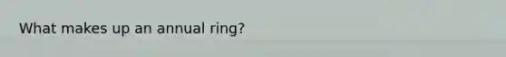 What makes up an annual ring?