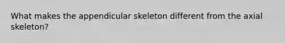 What makes the appendicular skeleton different from the axial skeleton?