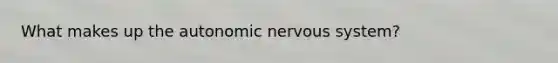 What makes up the autonomic nervous system?