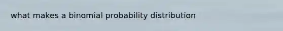 what makes a binomial probability distribution