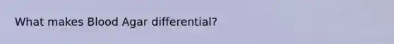 What makes Blood Agar differential?