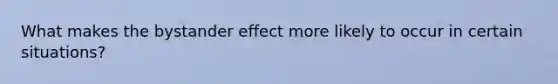 What makes the bystander effect more likely to occur in certain situations?