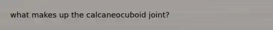 what makes up the calcaneocuboid joint?