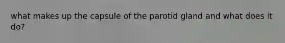 what makes up the capsule of the parotid gland and what does it do?