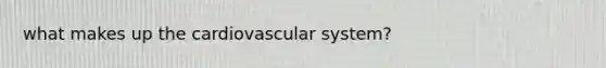 what makes up the cardiovascular system?