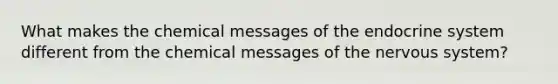 What makes the chemical messages of the endocrine system different from the chemical messages of the nervous system?
